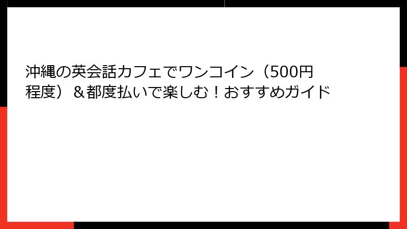沖縄の英会話カフェでワンコイン（500円程度）＆都度払いで楽しむ！おすすめガイド