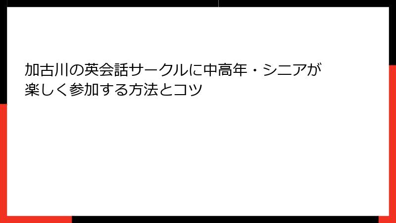 加古川の英会話サークルに中高年・シニアが楽しく参加する方法とコツ