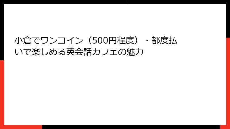 小倉でワンコイン（500円程度）・都度払いで楽しめる英会話カフェの魅力