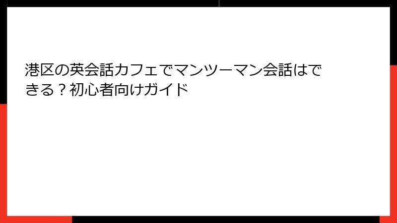 港区の英会話カフェでマンツーマン会話はできる？初心者向けガイド