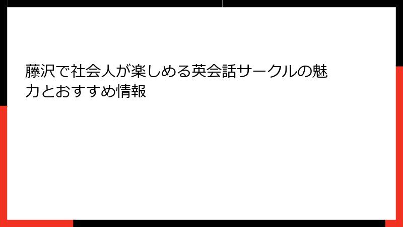 藤沢で社会人が楽しめる英会話サークルの魅力とおすすめ情報