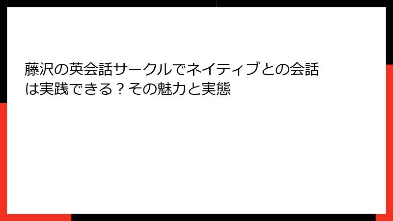 藤沢の英会話サークルでネイティブとの会話は実践できる？その魅力と実態