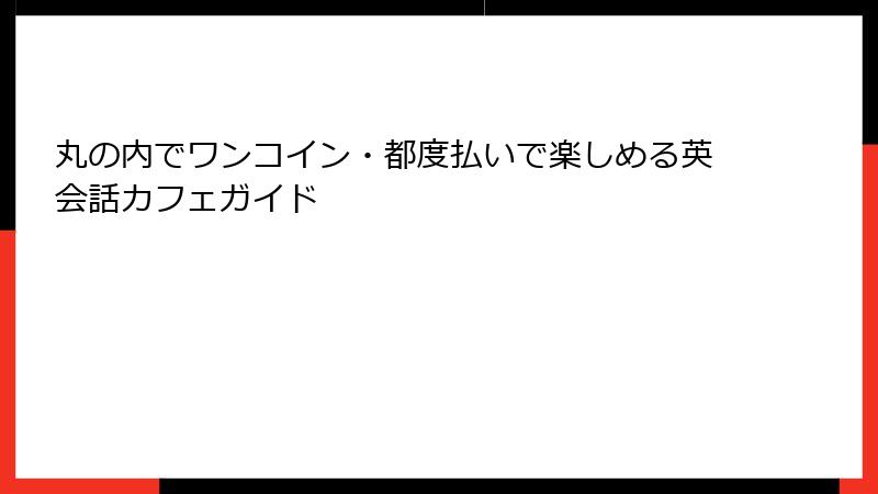丸の内でワンコイン・都度払いで楽しめる英会話カフェガイド