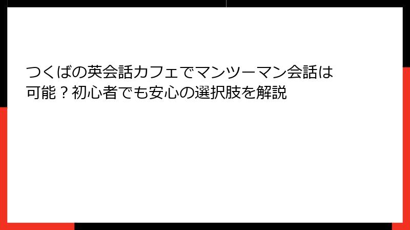 つくばの英会話カフェでマンツーマン会話は可能？初心者でも安心の選択肢を解説