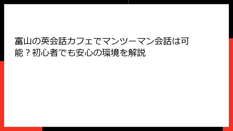 富山の英会話カフェでマンツーマン会話は可能？初心者でも安心の環境を解説