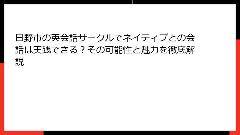 日野市の英会話サークルでネイティブとの会話は実践できる？その可能性と魅力を徹底解説