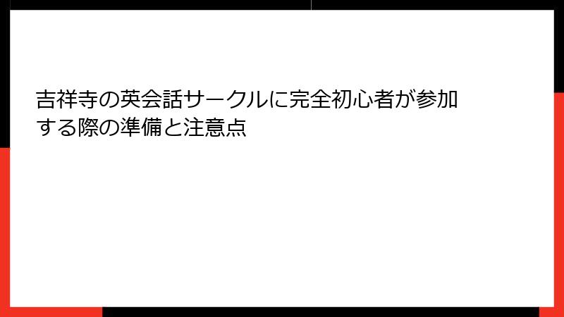 吉祥寺の英会話サークルに完全初心者が参加する際の準備と注意点