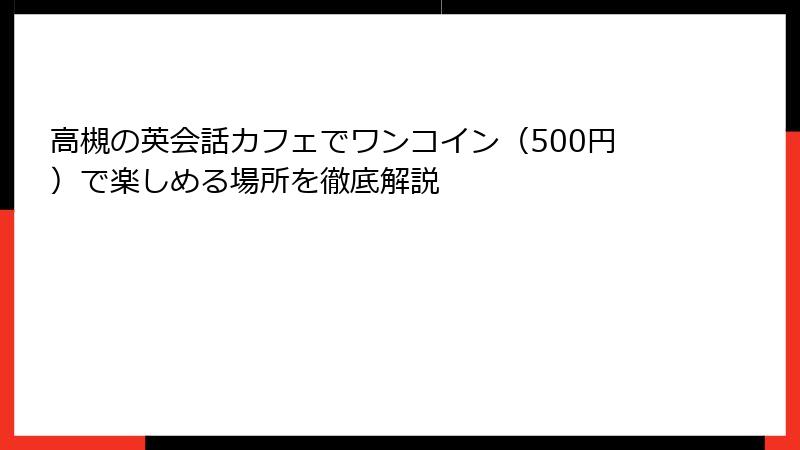 高槻の英会話カフェでワンコイン（500円）で楽しめる場所を徹底解説