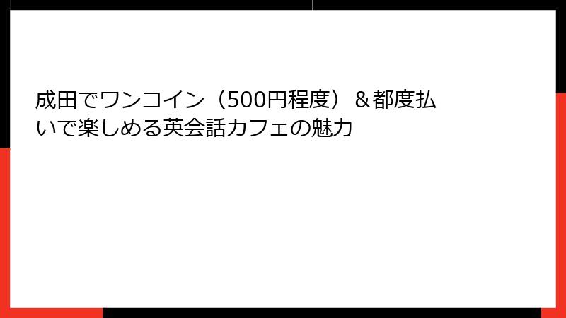 成田でワンコイン（500円程度）＆都度払いで楽しめる英会話カフェの魅力