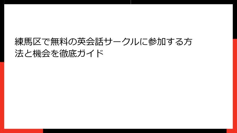 練馬区で無料の英会話サークルに参加する方法と機会を徹底ガイド