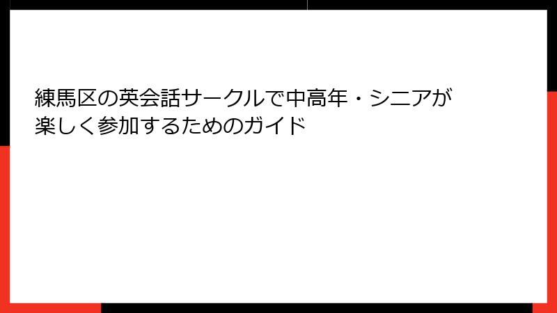 練馬区の英会話サークルで中高年・シニアが楽しく参加するためのガイド