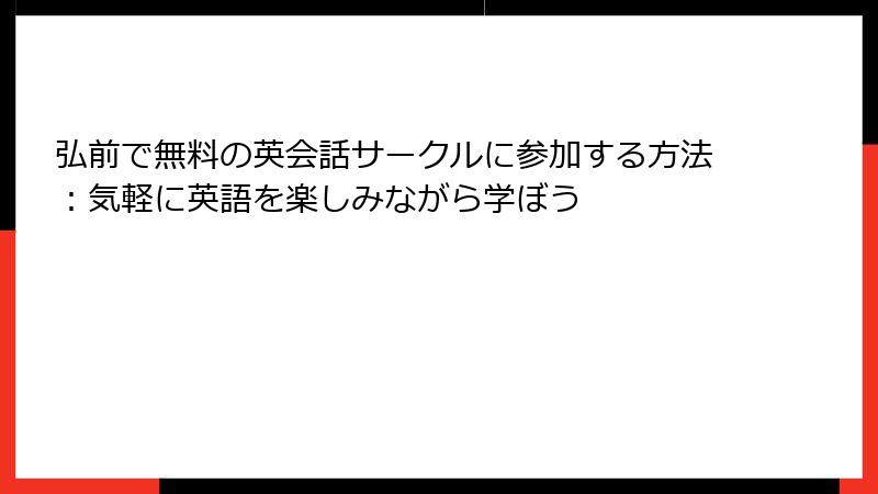 弘前で無料の英会話サークルに参加する方法：気軽に英語を楽しみながら学ぼう