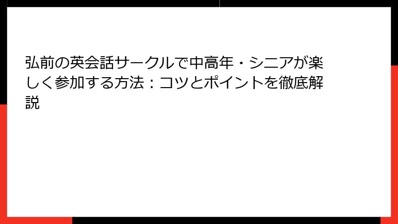 弘前の英会話サークルで中高年・シニアが楽しく参加する方法：コツとポイントを徹底解説