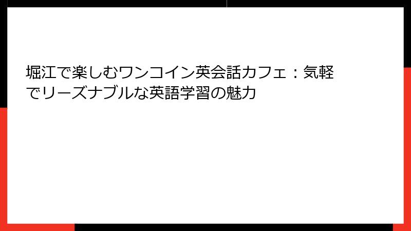 堀江で楽しむワンコイン英会話カフェ：気軽でリーズナブルな英語学習の魅力