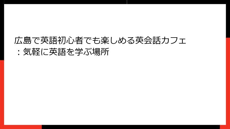広島で英語初心者でも楽しめる英会話カフェ：気軽に英語を学ぶ場所
