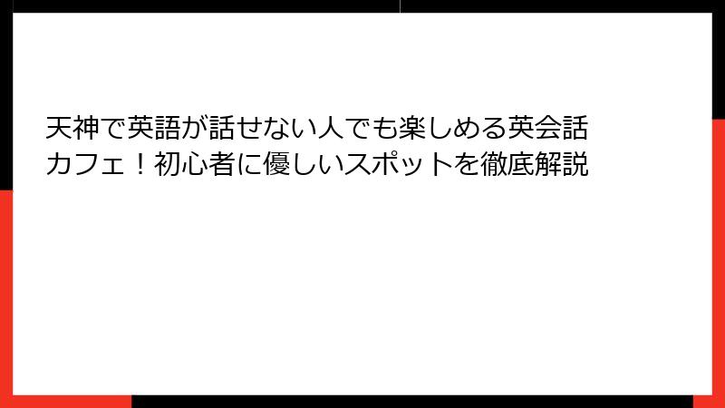 天神で英語が話せない人でも楽しめる英会話カフェ！初心者に優しいスポットを徹底解説
