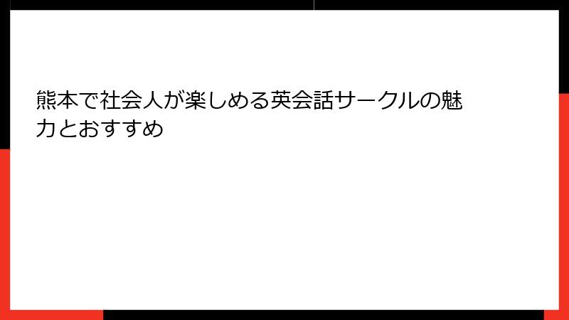 熊本で社会人が楽しめる英会話サークルの魅力とおすすめ