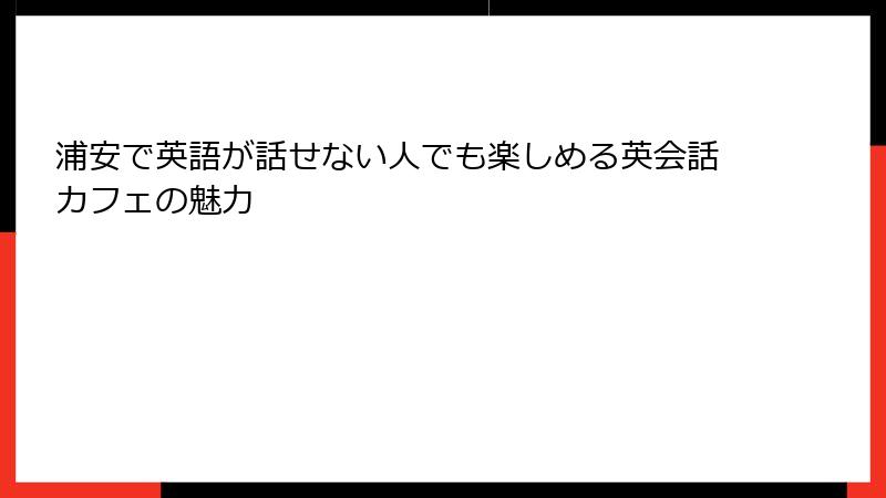 浦安で英語が話せない人でも楽しめる英会話カフェの魅力