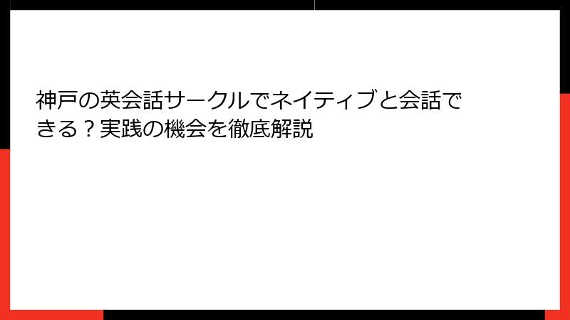 神戸の英会話サークルでネイティブと会話できる？実践の機会を徹底解説