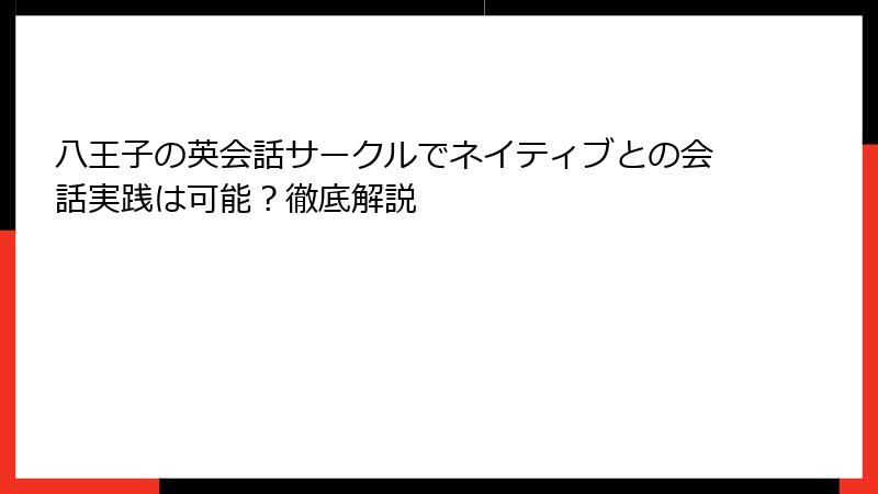 八王子の英会話サークルでネイティブとの会話実践は可能？徹底解説