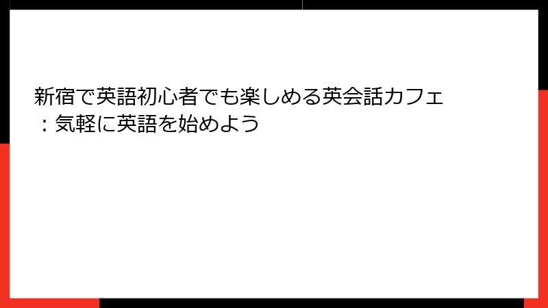 新宿で英語初心者でも楽しめる英会話カフェ：気軽に英語を始めよう