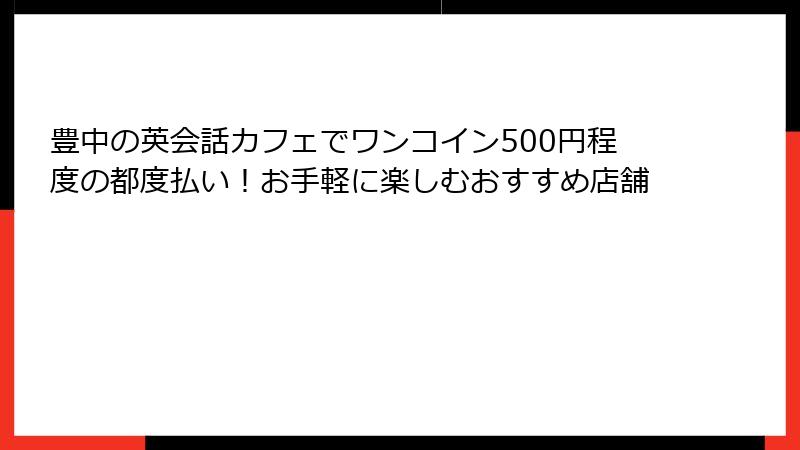 豊中の英会話カフェでワンコイン500円程度の都度払い！お手軽に楽しむおすすめ店舗