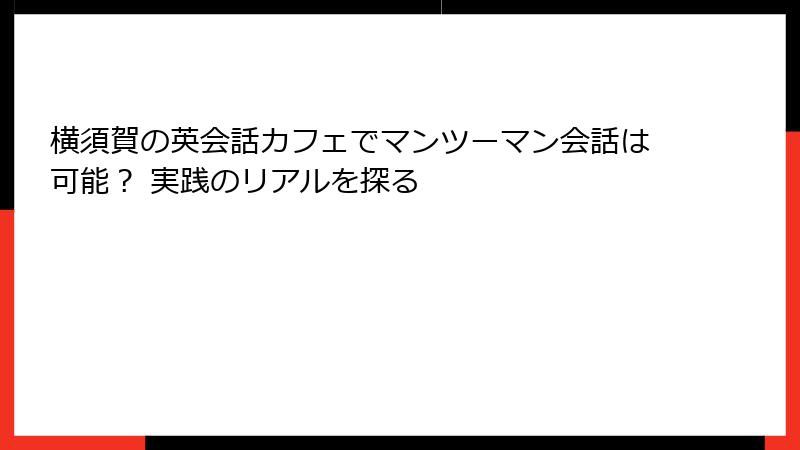 横須賀の英会話カフェでマンツーマン会話は可能？ 実践のリアルを探る