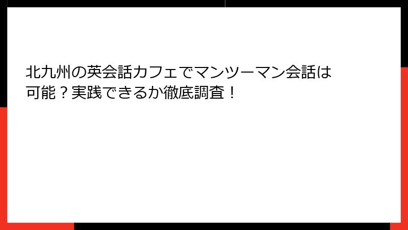 北九州の英会話カフェでマンツーマン会話は可能？実践できるか徹底調査！