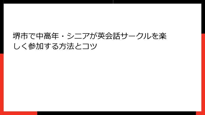 堺市で中高年・シニアが英会話サークルを楽しく参加する方法とコツ