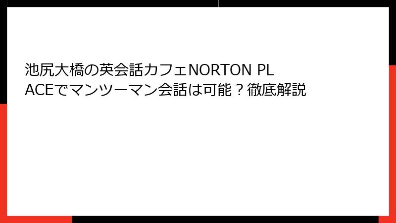 池尻大橋の英会話カフェNORTON PLACEでマンツーマン会話は可能？徹底解説
