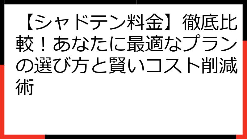 【シャドテン料金】徹底比較！あなたに最適なプランの選び方と賢いコスト削減術