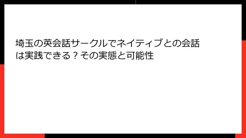 埼玉の英会話サークルでネイティブとの会話は実践できる？その実態と可能性