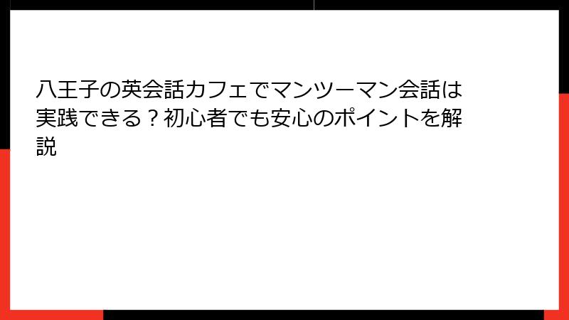 八王子の英会話カフェでマンツーマン会話は実践できる？初心者でも安心のポイントを解説