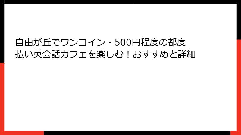 自由が丘でワンコイン・500円程度の都度払い英会話カフェを楽しむ！おすすめと詳細
