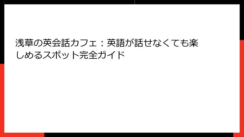 浅草の英会話カフェ：英語が話せなくても楽しめるスポット完全ガイド