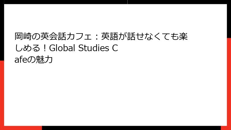 岡崎の英会話カフェ：英語が話せなくても楽しめる！Global Studies Cafeの魅力