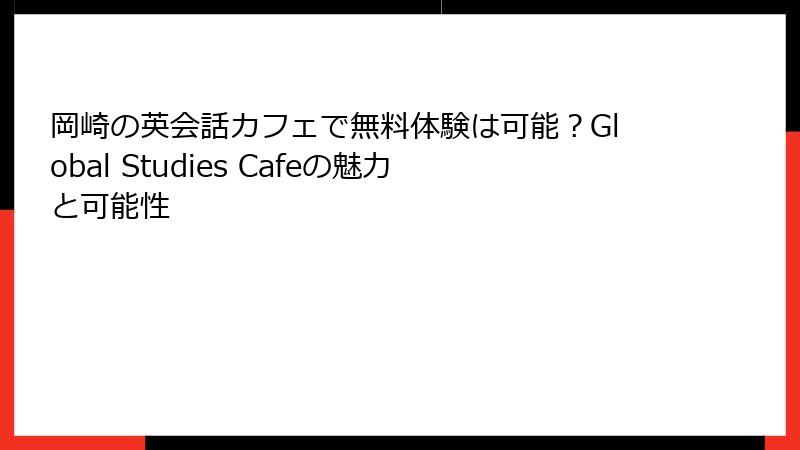 岡崎の英会話カフェで無料体験は可能？Global Studies Cafeの魅力と可能性