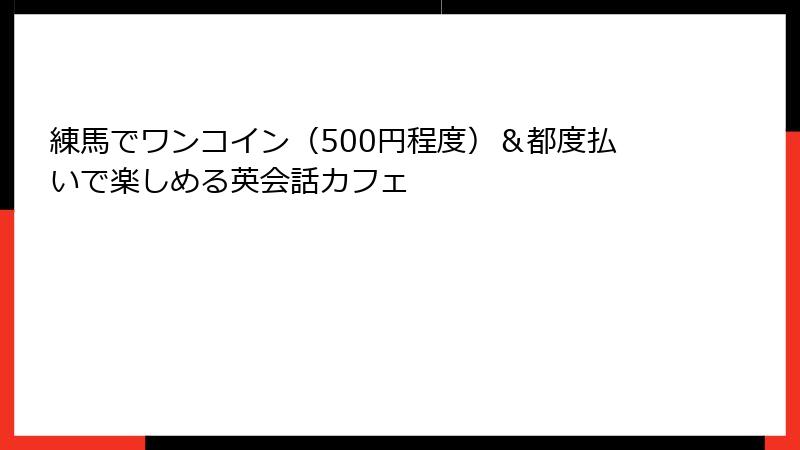 練馬でワンコイン（500円程度）＆都度払いで楽しめる英会話カフェ