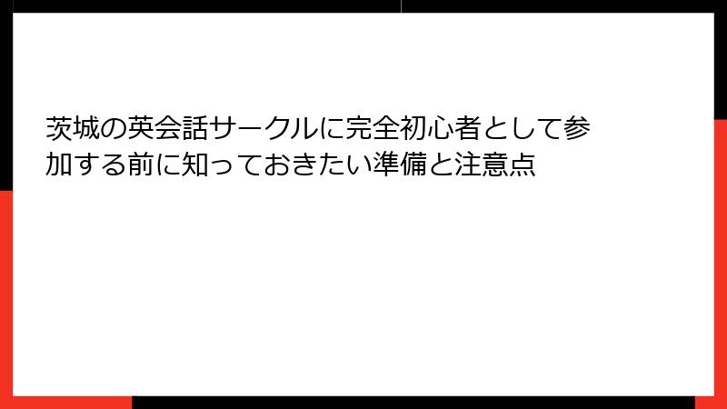 茨城の英会話サークルに完全初心者として参加する前に知っておきたい準備と注意点