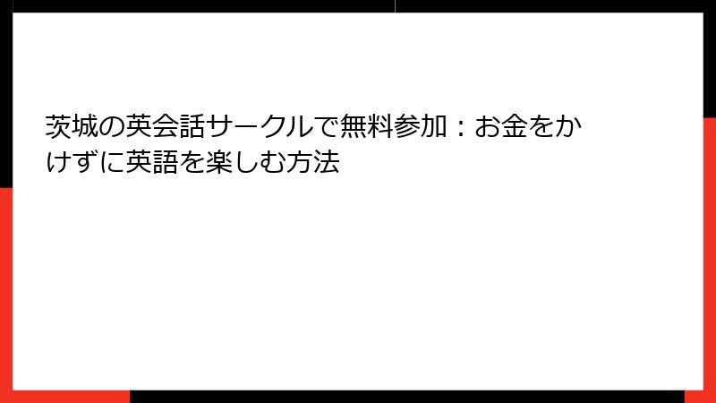 茨城の英会話サークルで無料参加：お金をかけずに英語を楽しむ方法