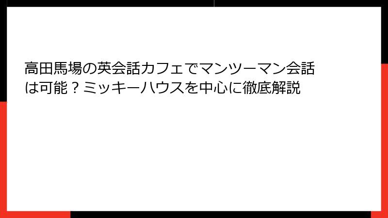 高田馬場の英会話カフェでマンツーマン会話は可能？ミッキーハウスを中心に徹底解説