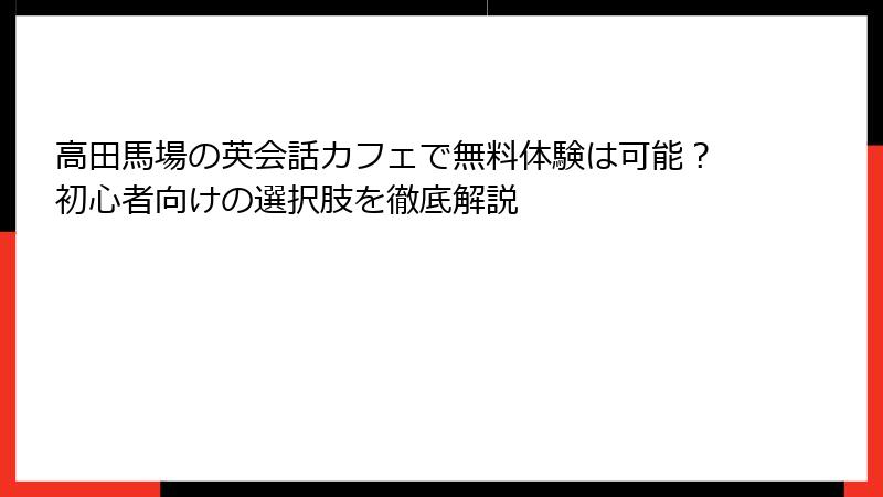 高田馬場の英会話カフェで無料体験は可能？初心者向けの選択肢を徹底解説