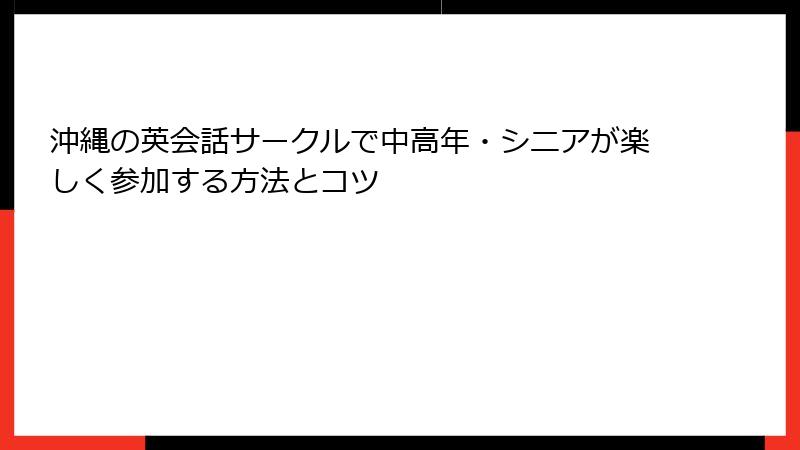 沖縄の英会話サークルで中高年・シニアが楽しく参加する方法とコツ