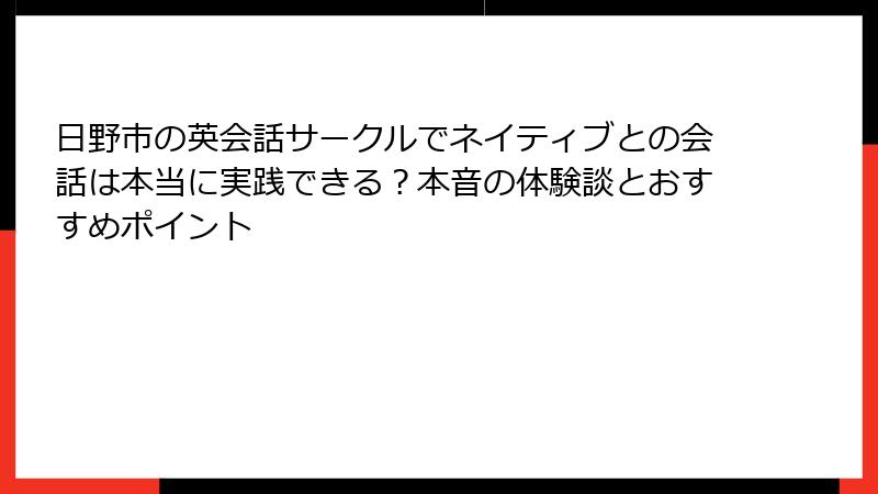 日野市の英会話サークルでネイティブとの会話は本当に実践できる？本音の体験談とおすすめポイント