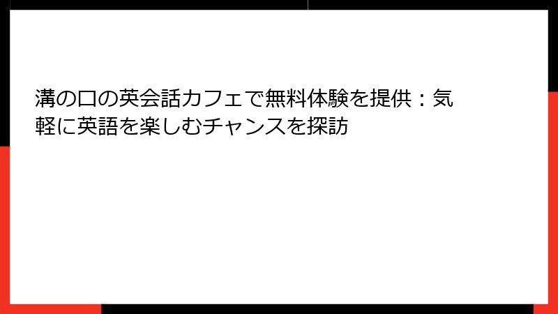 溝の口の英会話カフェで無料体験を提供：気軽に英語を楽しむチャンスを探訪