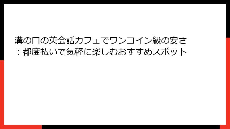 溝の口の英会話カフェでワンコイン級の安さ：都度払いで気軽に楽しむおすすめスポット