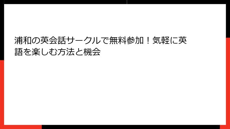 浦和の英会話サークルで無料参加！気軽に英語を楽しむ方法と機会