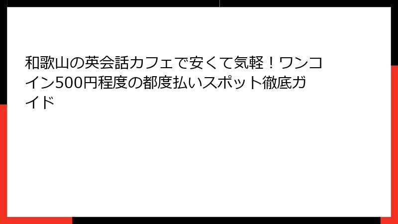 和歌山の英会話カフェで安くて気軽！ワンコイン500円程度の都度払いスポット徹底ガイド