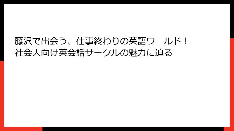 藤沢で出会う、仕事終わりの英語ワールド！社会人向け英会話サークルの魅力に迫る