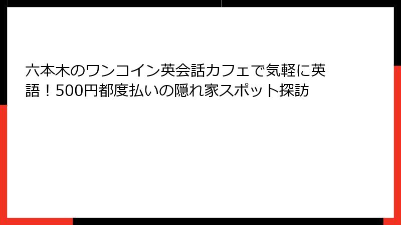 六本木のワンコイン英会話カフェで気軽に英語！500円都度払いの隠れ家スポット探訪
